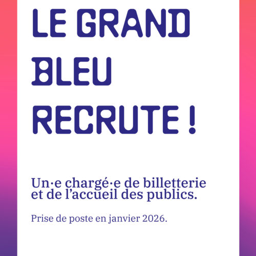 Le Grand Bleu recrute un·e chargé·e de billetterie et de l’accueil des publics !